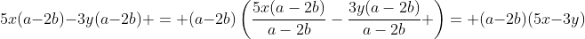 5x(a-2b)-3y(a-2b) = (a-2b)\left(\frac{5x(a-2b)}{a-2b}-\frac{3y(a-2b)}{a-2b} \right)= (a-2b)(5x-3y)