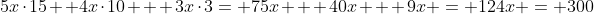 5x\cdot{15}+ 4x\cdot{10} + 3x\cdot{3}= 75x + 40x + 9x = 124x = 300