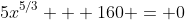 5x^{5/3} + 160 = 0