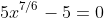 5x^{7/6}-5=0