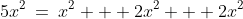 5x^2\:=\:x^2 + 2x^2 + 2x^2