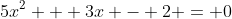 5x^2 + 3x - 2 = 0