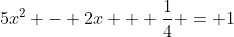 5x^2 - 2x + \frac{1}{4} = 1