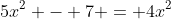 5x^2 - 7 = 4x^2