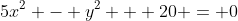 5x^2 - y^2 + 20 = 0