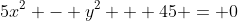 5x^2 - y^2 + 45 = 0