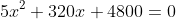 5x^2+320x+4800=0