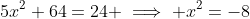 5x^2+64=24 \implies x^2=-8