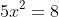 5x^2=8