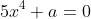 5x^4+a=0