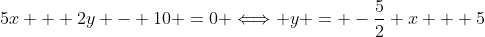 5x + 2y - 10 =0 \Longleftrightarrow y = -\frac{5}{2} x + 5