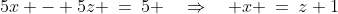 5x - 5z \:=\:5 \quad\Rightarrow\quad x \:=\:z+1