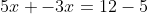 5x -3x=12-5