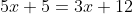5x+5=3x+12
