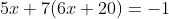 5x+7(6x+20)=-1