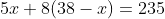 5x+8(38-x)=235