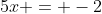 5x = -2