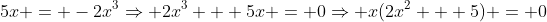 5x = -2x^3\Rightarrow 2x^3 + 5x = 0\Rightarrow x(2x^2 + 5) = 0