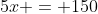 5x = 150
