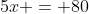5x = 80