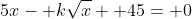 5x- k\sqrt{x}+ 45= 0