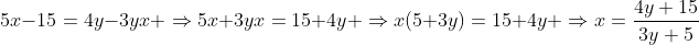 5x-15=4y-3yx\\ \Rightarrow\\5x+3yx=15+4y\\ \Rightarrow\\x(5+3y)=15+4y\\ \Rightarrow\\x=\frac{4y+15}{3y+5}