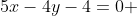 5x-4y-4=0 ~\implies~ 5x-4 = 4y~\implies~\boxed{y = \frac54 x-1}