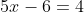 5x-6=4