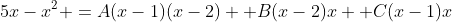 5x-x^2 =A(x-1)(x-2) +B(x-2)x +C(x-1)x