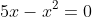 5x-x^2=0