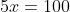 5x=100