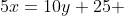 5x=10y+25 