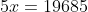 5x=19685