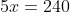 5x=240