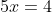 5x=4