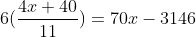 6(\frac{4x+40}{11})=70x-3146