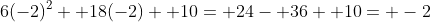 6(-2)^2+ 18(-2)+ 10= 24- 36+ 10= -2