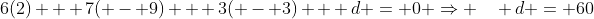 6(2) + 7( - 9) + 3( - 3) + d = 0 \Rightarrow \quad d = 60