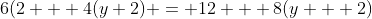 6(2 + 4(y+2) = 12 + 8(y + 2)