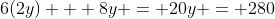 6(2y) + 8y = 20y = 280