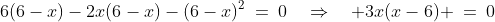 z_x\!:\;\;6(6-x)-2x(6-x)-(6-x)^2\:=\:0\quad\Rightarrow\quad 3x(x-6) \:=\:0