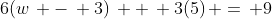 6(w\, -\, 3)\, +\, 3(5)\, =\, 9