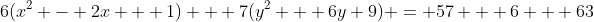 6(x^2 - 2x + 1) + 7(y^2 + 6y+9) = 57 + 6 + 63