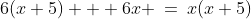 x(x+5)\!:\;\;6(x+5) + 6x \:=\:x(x+5)