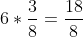 6*\frac{3}{8}=\frac{18}{8}