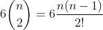 6\binom{n}{2}=6\frac{n(n-1)}{2!}~.