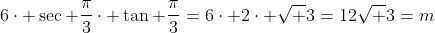 6\cdot \sec \frac{\pi}{3}\cdot \tan \frac{\pi}{3}=6\cdot 2\cdot \sqrt 3=12\sqrt 3=m