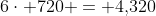 6\cdot 720 = 4,\!320