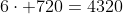 6\cdot 720=4320