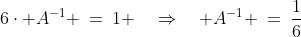 \text{we have: }\;6\cdot A^{-1} \:=\:1 \quad\Rightarrow\quad A^{-1} \:=\:\dfrac{1}{6}